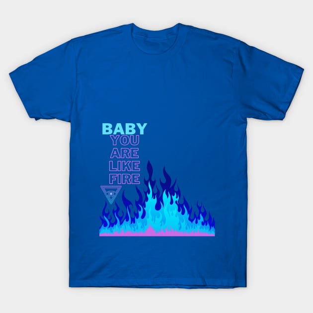 Baby you are like fire T-Shirt by Mara Azure